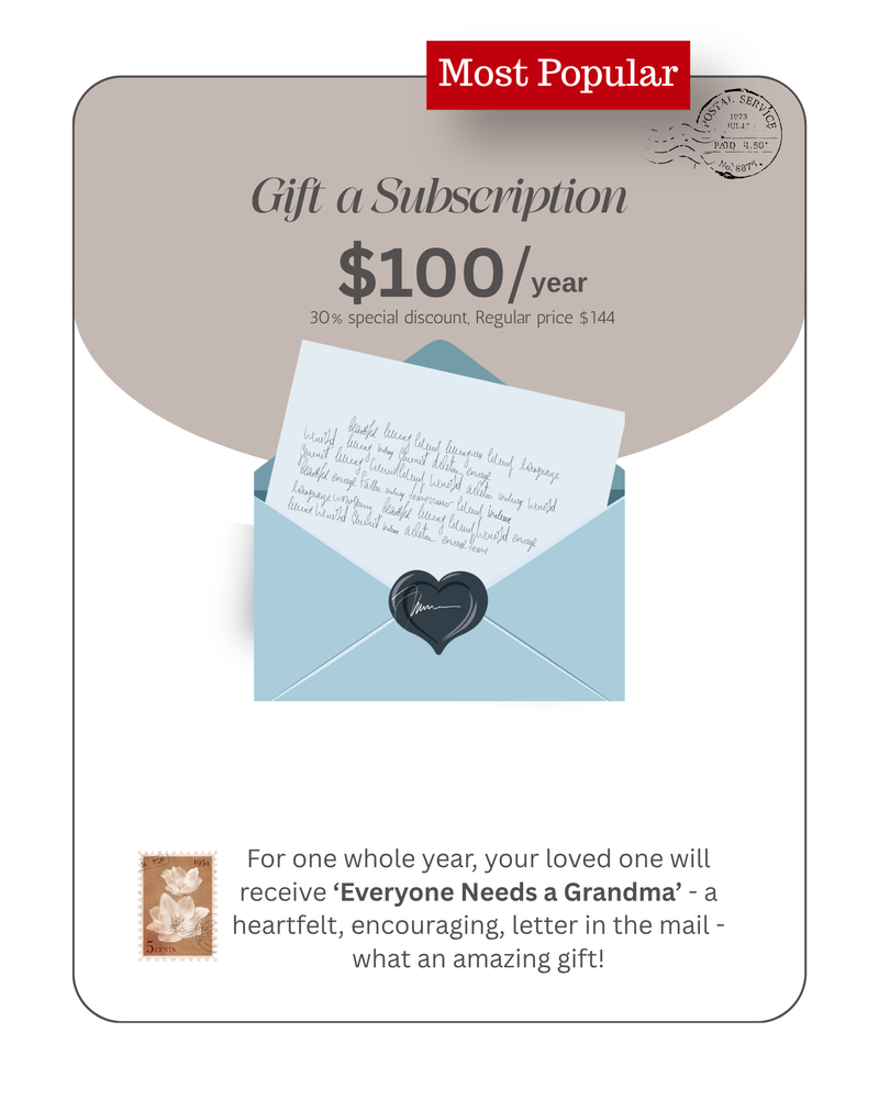 Gift a Subscription — $100 per year. For one whole year, your loved one will receive 'Everyone Needs a Grandma', a heartfelt, encouraging letter in the mail.
